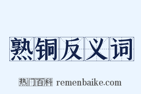 熟铜反义词是什么意思的图片